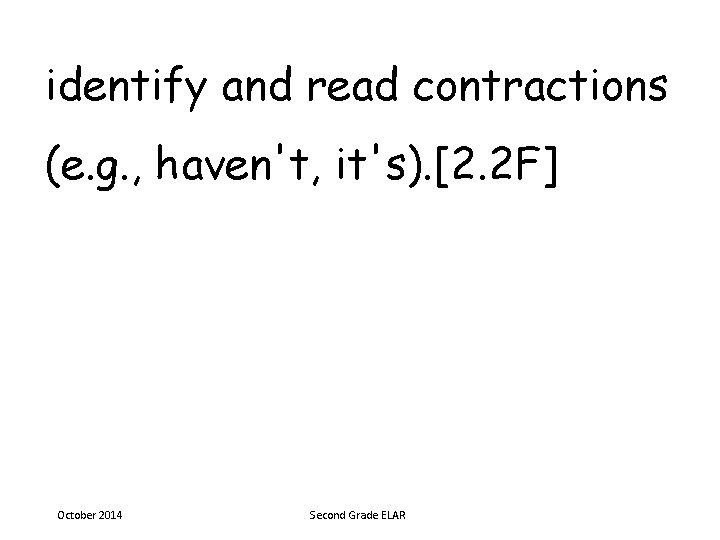 identify and read contractions (e. g. , haven't, it's). [2. 2 F] October 2014