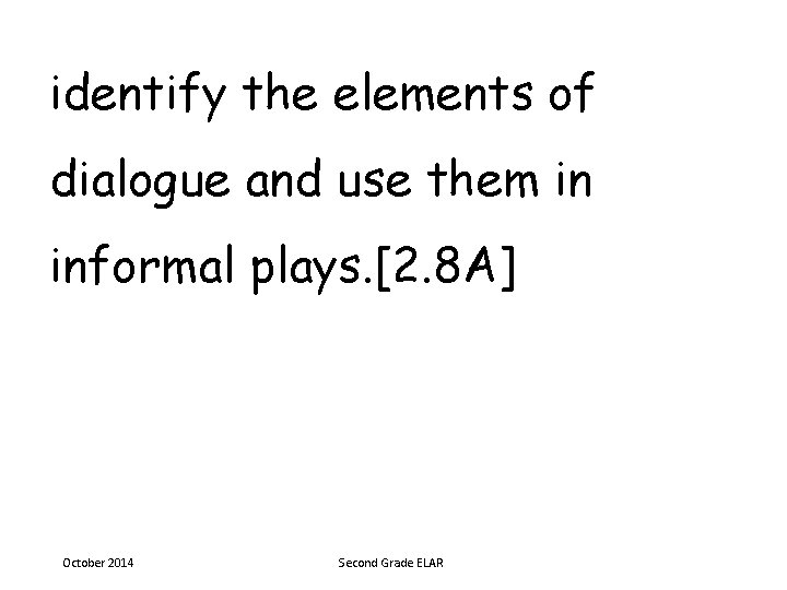 identify the elements of dialogue and use them in informal plays. [2. 8 A]