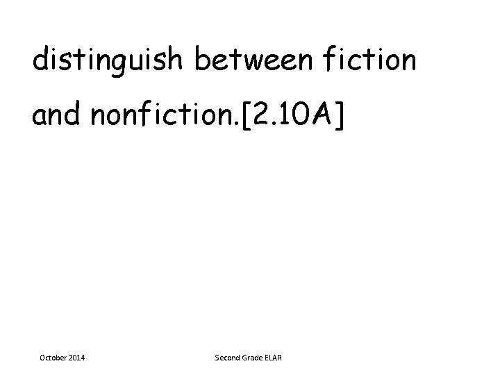 distinguish between fiction and nonfiction. [2. 10 A] October 2014 Second Grade ELAR 
