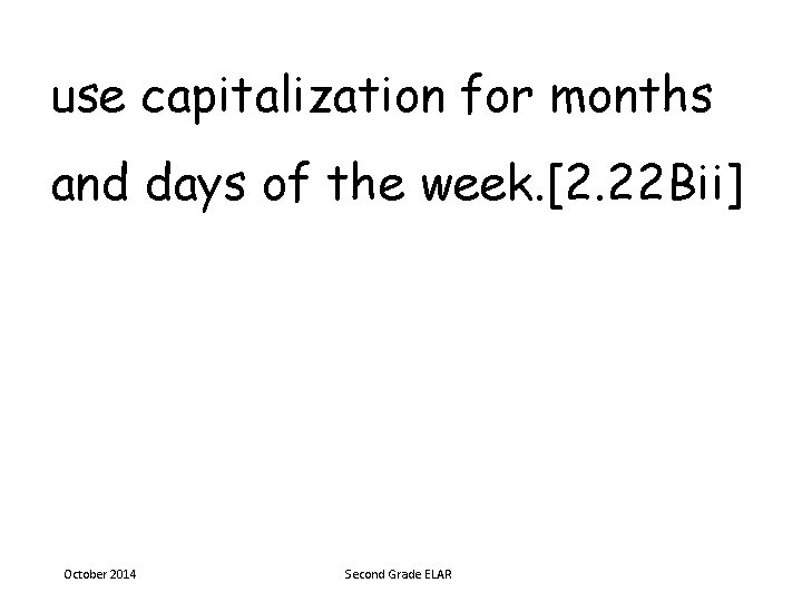 use capitalization for months and days of the week. [2. 22 Bii] October 2014
