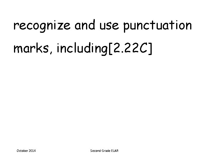 recognize and use punctuation marks, including[2. 22 C] October 2014 Second Grade ELAR 