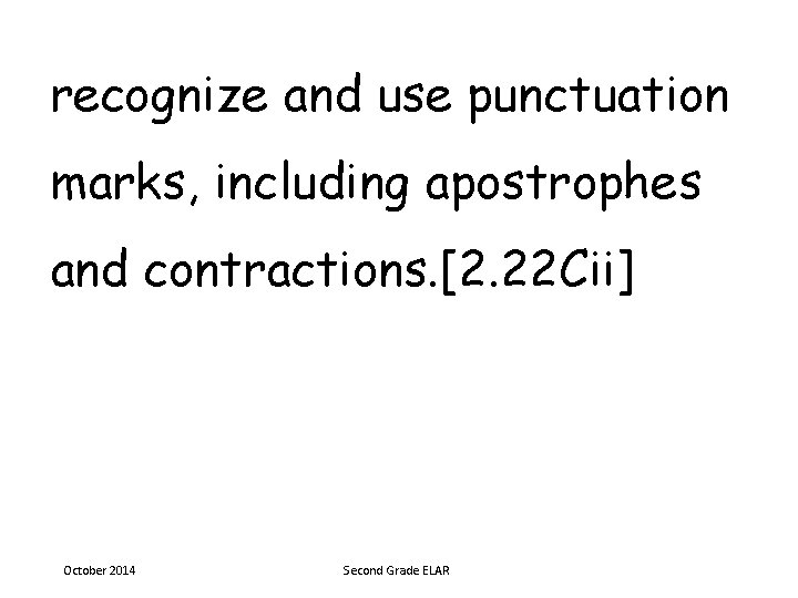 recognize and use punctuation marks, including apostrophes and contractions. [2. 22 Cii] October 2014