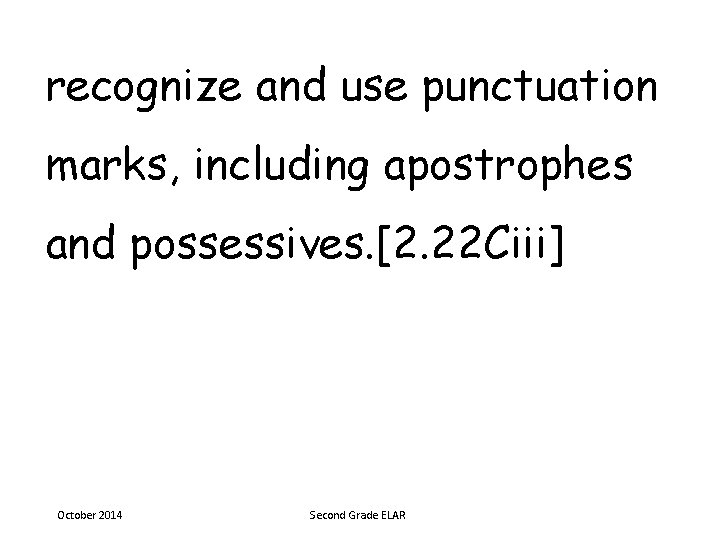 recognize and use punctuation marks, including apostrophes and possessives. [2. 22 Ciii] October 2014