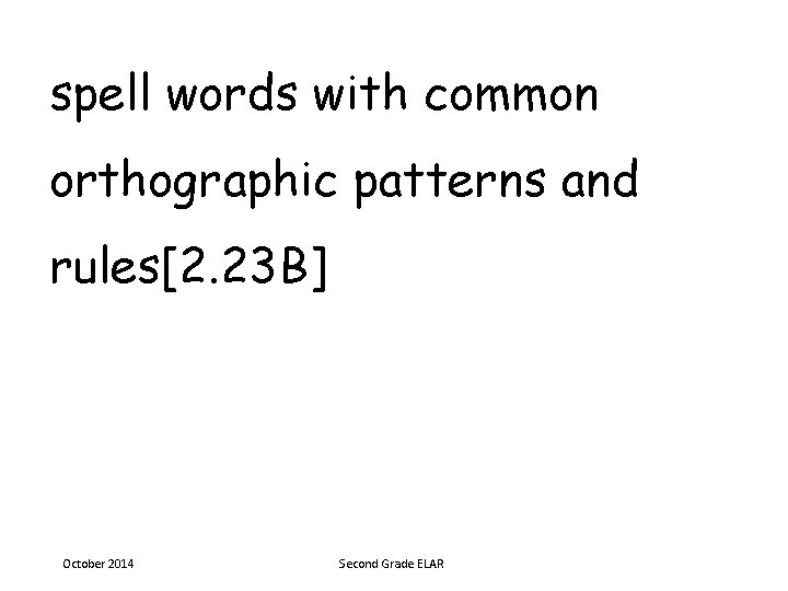 spell words with common orthographic patterns and rules[2. 23 B] October 2014 Second Grade