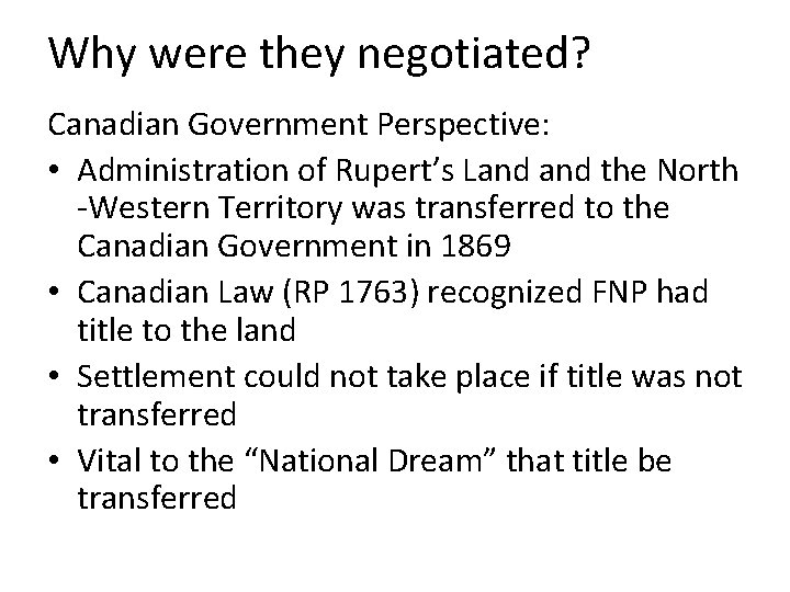 Why were they negotiated? Canadian Government Perspective: • Administration of Rupert’s Land the North