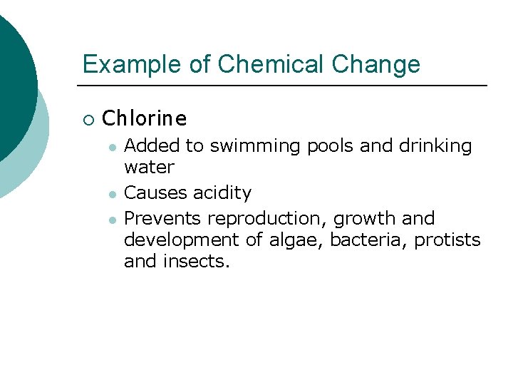 Example of Chemical Change ¡ Chlorine l l l Added to swimming pools and