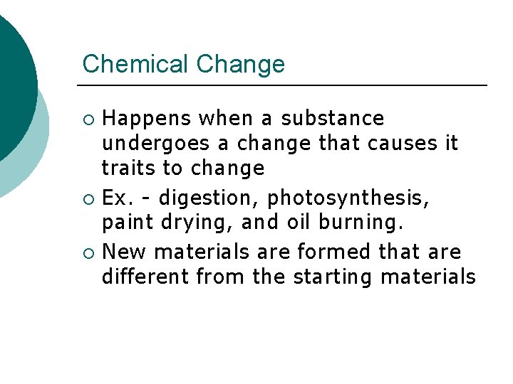 Chemical Change Happens when a substance undergoes a change that causes it traits to