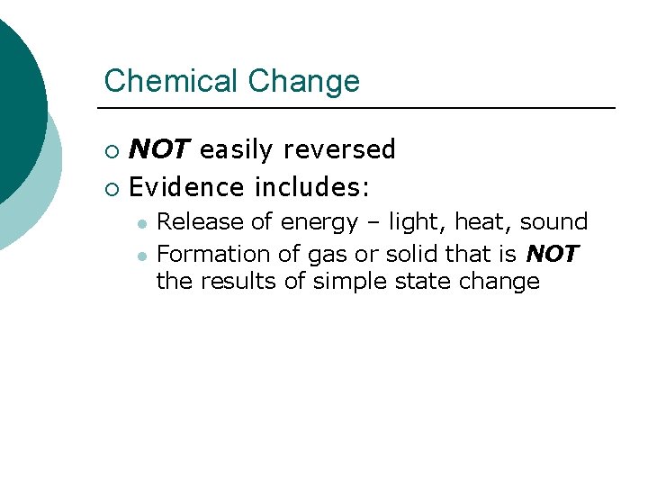 Chemical Change NOT easily reversed ¡ Evidence includes: ¡ l l Release of energy