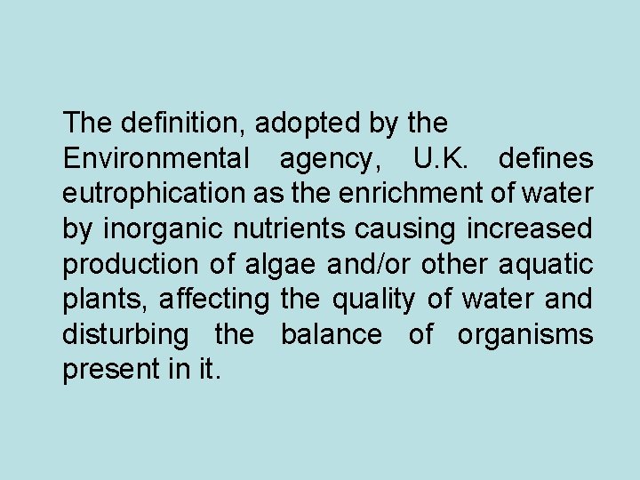 The definition, adopted by the Environmental agency, U. K. defines eutrophication as the enrichment
