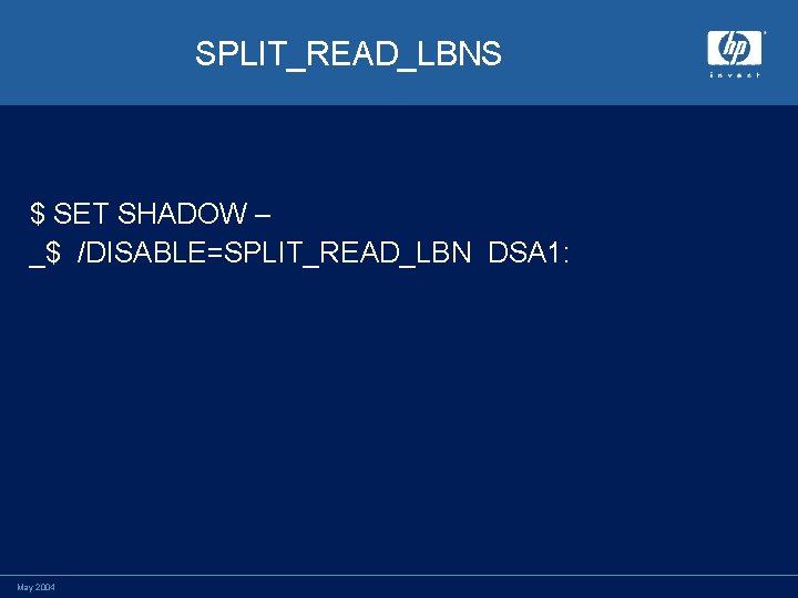 SPLIT_READ_LBNS $ SET SHADOW – _$ /DISABLE=SPLIT_READ_LBN DSA 1: May 2004 