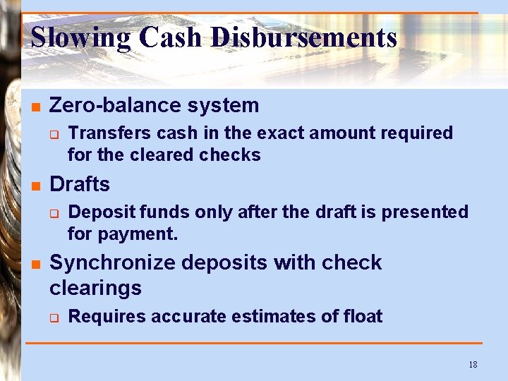 Slowing Cash Disbursements n Zero-balance system q n Drafts q n Transfers cash in