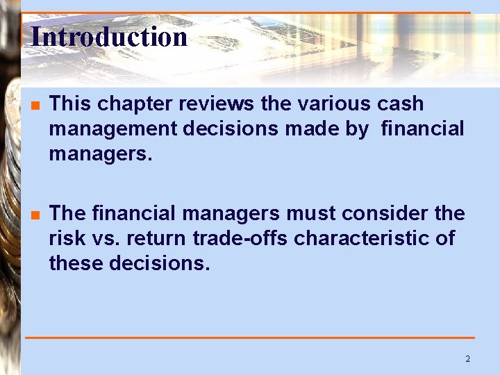 Introduction n This chapter reviews the various cash management decisions made by financial managers.