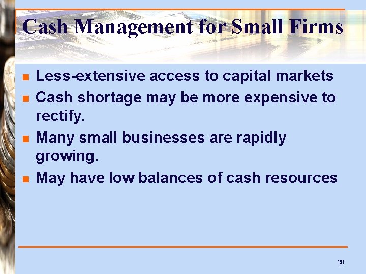 Cash Management for Small Firms n n Less-extensive access to capital markets Cash shortage