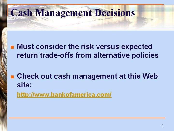 Cash Management Decisions n Must consider the risk versus expected return trade-offs from alternative