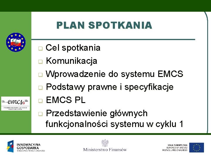 PLAN SPOTKANIA Cel spotkania q Komunikacja q Wprowadzenie do systemu EMCS q Podstawy prawne