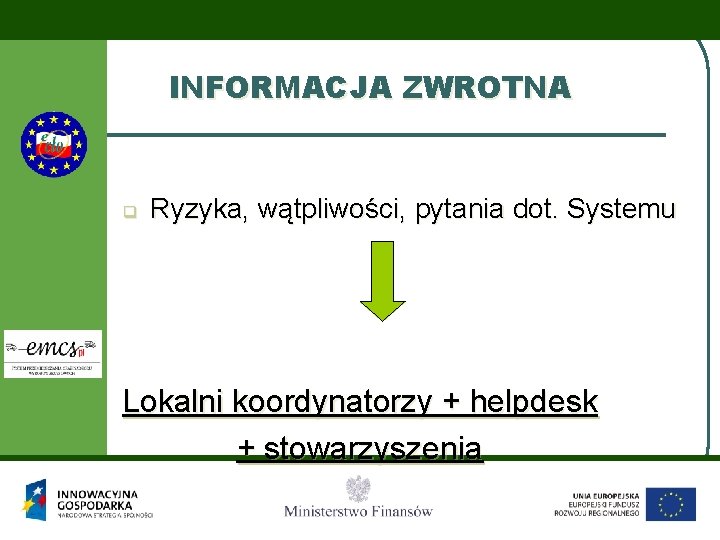 INFORMACJA ZWROTNA q Ryzyka, wątpliwości, pytania dot. Systemu Lokalni koordynatorzy + helpdesk + stowarzyszenia