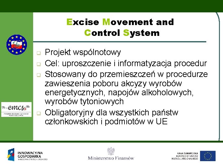 Excise Movement and Control System q q Projekt wspólnotowy Cel: uproszczenie i informatyzacja procedur