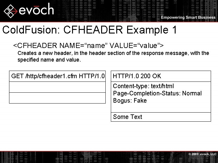 Cold. Fusion: CFHEADER Example 1 <CFHEADER NAME=“name” VALUE=“value”> Creates a new header, in the