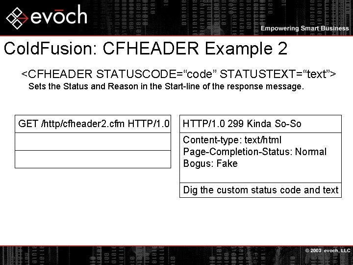 Cold. Fusion: CFHEADER Example 2 <CFHEADER STATUSCODE=“code” STATUSTEXT=“text”> Sets the Status and Reason in