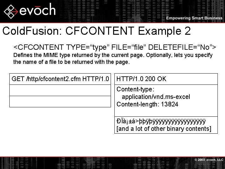 Cold. Fusion: CFCONTENT Example 2 <CFCONTENT TYPE=“type” FILE=“file” DELETEFILE=“No”> Defines the MIME type returned