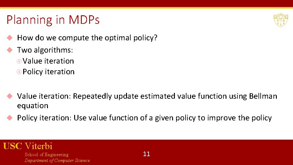Planning in MDPs How do we compute the optimal policy? Two algorithms: Value iteration