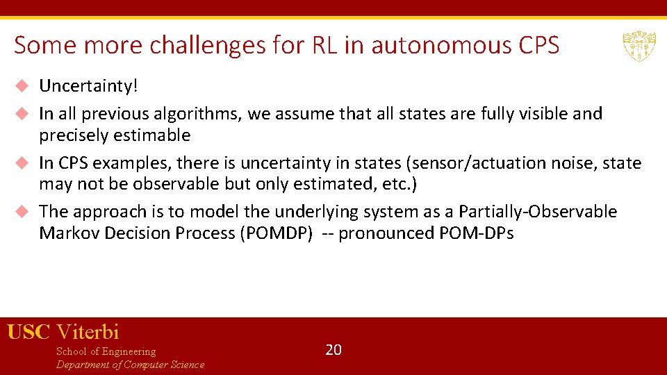 Some more challenges for RL in autonomous CPS Uncertainty! In all previous algorithms, we