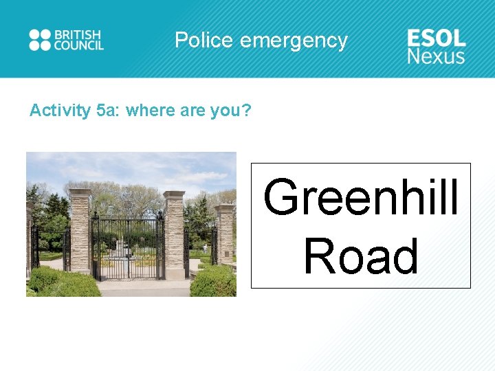 Police emergency Activity 5 a: where are you? Greenhill Road 