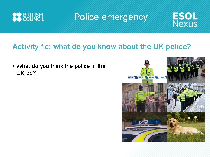 Police emergency Activity 1 c: what do you know about the UK police? •