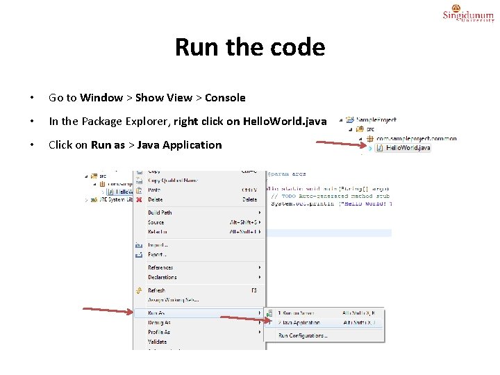 Run the code • Go to Window > Show View > Console • In