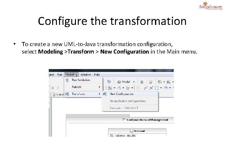 Configure the transformation • To create a new UML-to-Java transformation configuration, select Modeling >Transform