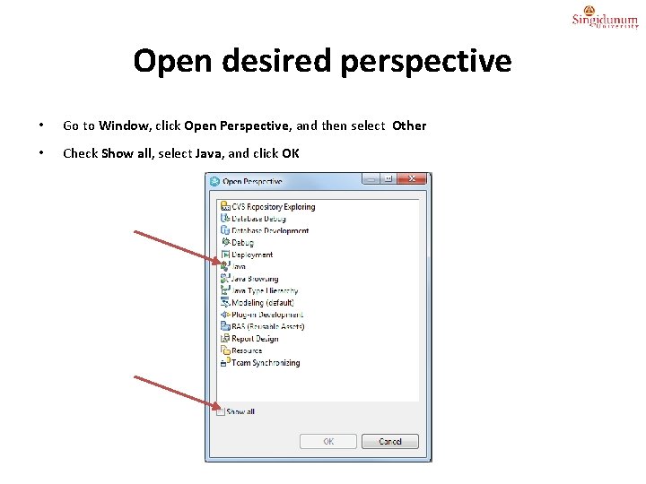 Open desired perspective • Go to Window, click Open Perspective, and then select Other