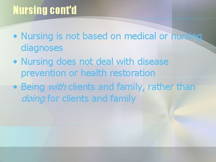 Nursing cont’d • Nursing is not based on medical or nursing diagnoses • Nursing