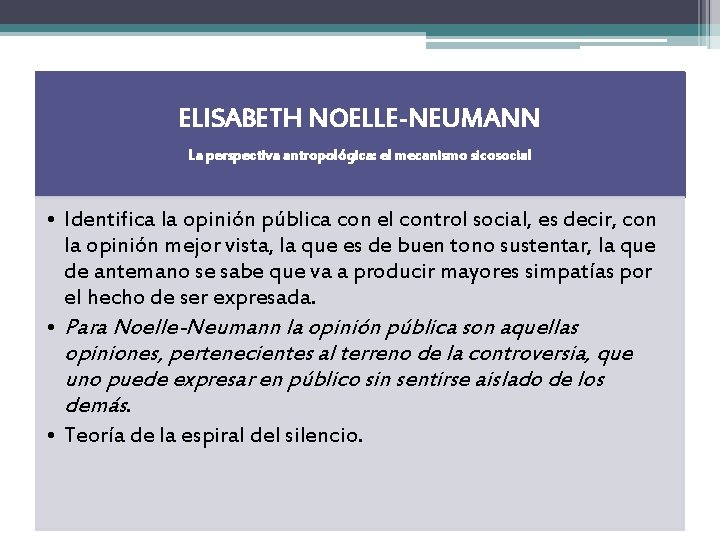 ELISABETH NOELLE-NEUMANN La perspectiva antropológica: el mecanismo sicosocial • Identifica la opinión pública con