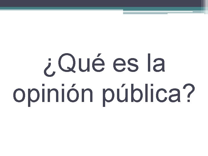 ¿Qué es la opinión pública? 