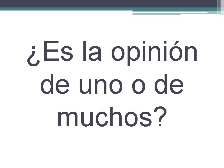 ¿Es la opinión de uno o de muchos? 