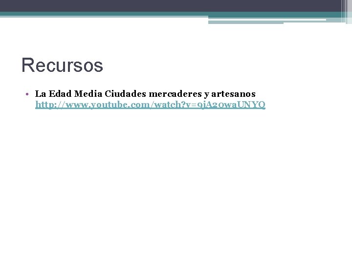 Recursos • La Edad Media Ciudades mercaderes y artesanos http: //www. youtube. com/watch? v=9