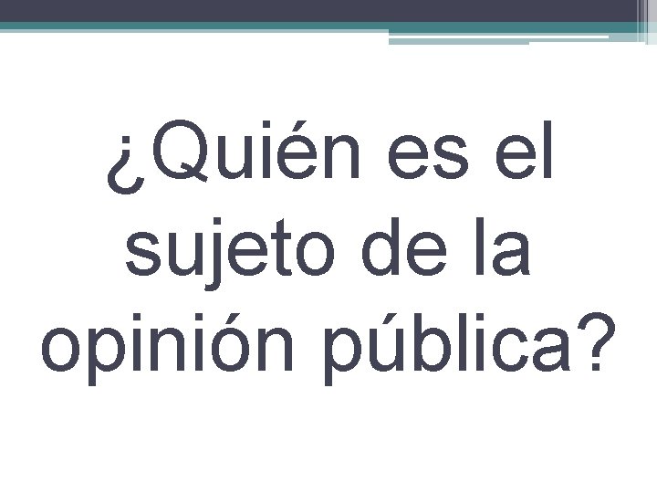 ¿Quién es el sujeto de la opinión pública? 