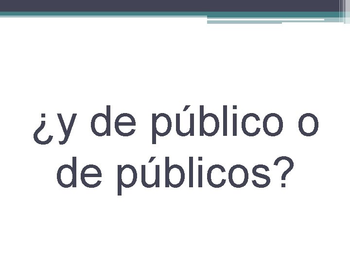 ¿y de público o de públicos? 