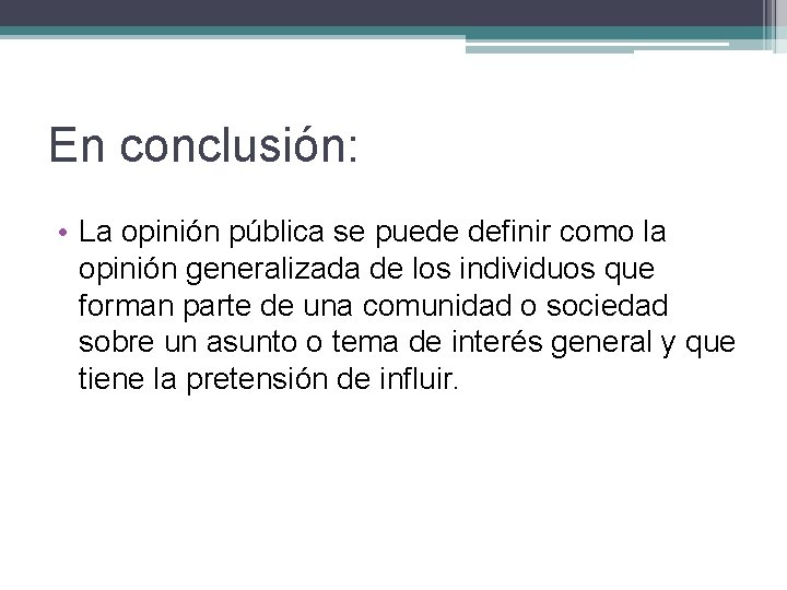 En conclusión: • La opinión pública se puede definir como la opinión generalizada de