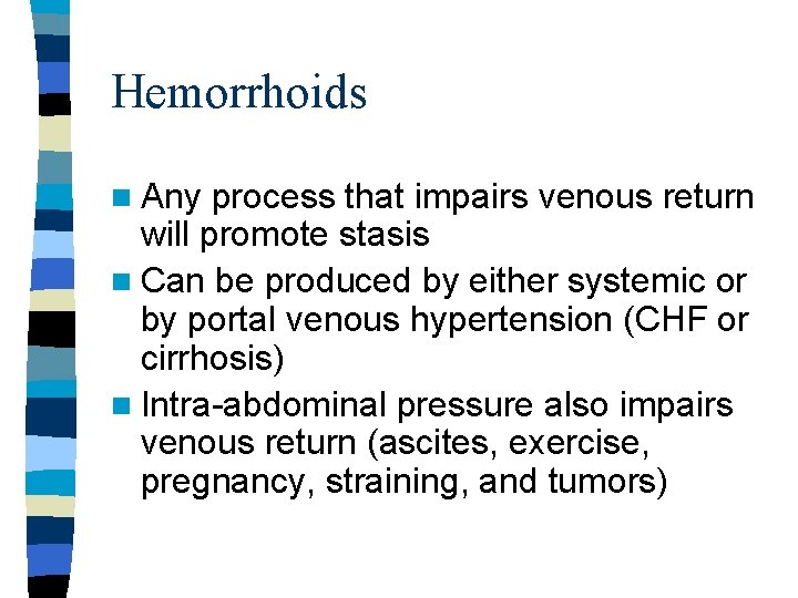 Hemorrhoids n Any process that impairs venous return will promote stasis n Can be