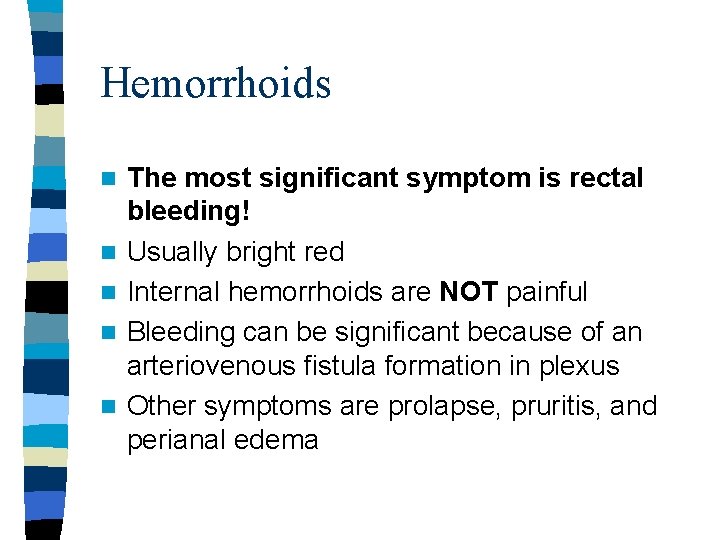 Hemorrhoids n n n The most significant symptom is rectal bleeding! Usually bright red