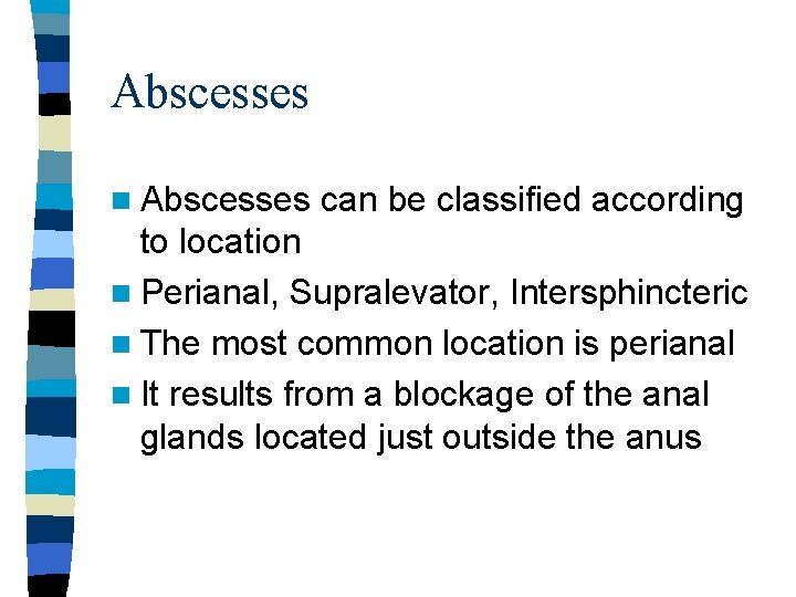 Abscesses n Abscesses can be classified according to location n Perianal, Supralevator, Intersphincteric n
