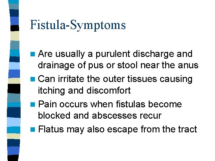 Fistula-Symptoms n Are usually a purulent discharge and drainage of pus or stool near