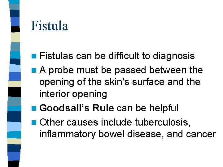 Fistula n Fistulas can be difficult to diagnosis n A probe must be passed