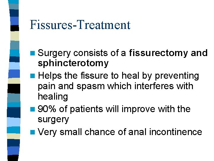 Fissures-Treatment n Surgery consists of a fissurectomy and sphincterotomy n Helps the fissure to