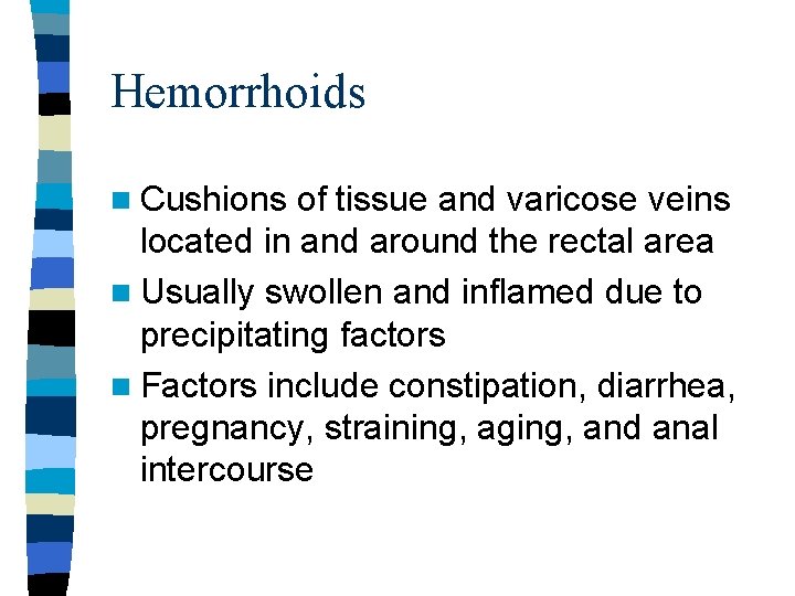 Hemorrhoids n Cushions of tissue and varicose veins located in and around the rectal