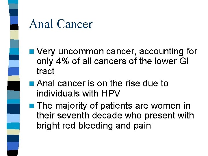 Anal Cancer n Very uncommon cancer, accounting for only 4% of all cancers of