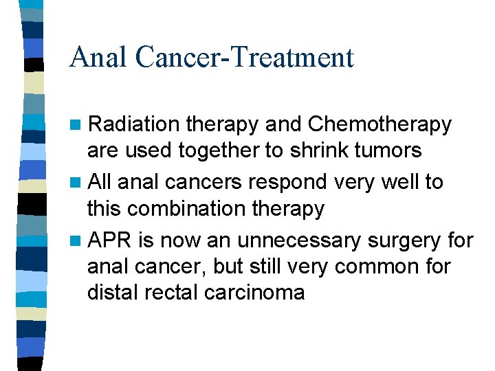 Anal Cancer-Treatment n Radiation therapy and Chemotherapy are used together to shrink tumors n