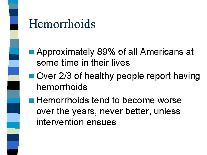 Hemorrhoids n Approximately 89% of all Americans at some time in their lives n