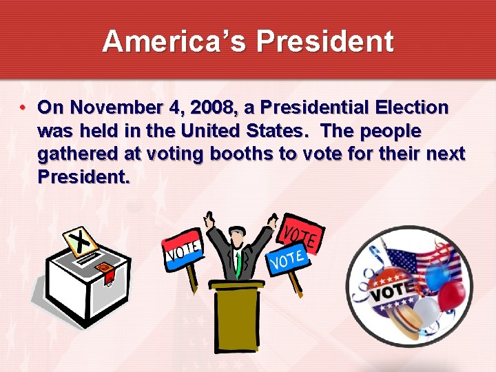 America’s President • On November 4, 2008, a Presidential Election was held in the